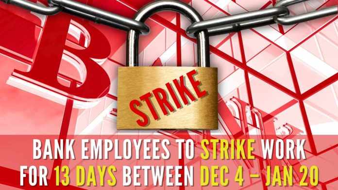 Bank employees to strike work for 13 days between Dec 4 – Jan 20 Recruitment of clerical staff in the banks has come down drastically year after year and there is a virtual ban on appointment of subordinate staff and cleaning staff