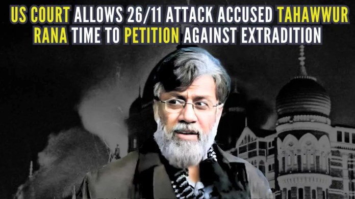 CUS Court allows 26/11 attack accused Tahawwur Rana time to petition against extradition The Ninth Circuit Court on October 3 agreed to his request for more time to file his motion which was initially set for October 10
