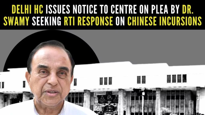 Delhi HC issues notice to Centre on plea by DR. Swamy seeking RTI response on Chinese incursions The RTI filed by Dr. Swamy alleges repeated transfer between various departments, even after the statutory timelines outlined in the RTI Act had expired