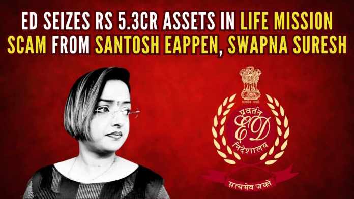 ED Seizes Rs 5.3cr Assets in Life Mission Scam from Santosh Eappen, Swapna Suresh ED attached residential properties of Eappen and immovable property and bank balances held in the name of Swapna Suresh