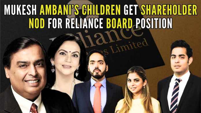Mukesh Ambani’s children get shareholder nod for Reliance board position Reliance Industries today announced the dawn of a new era with chairman Mukesh Ambani's children Isha, Akash, and Anant being inducted into the board of directors
