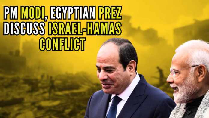 PM Modi, Egyptian Prez discuss Israel-Hamas Issue PM reiterates India’s long-standing and principled position on the Israel-Palestine issue