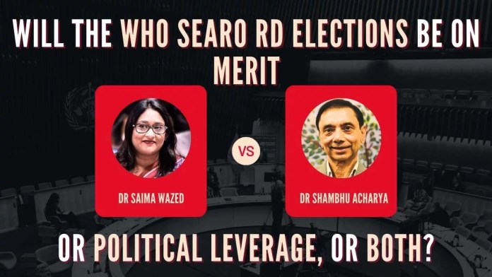 Will the WHO SEARO RD elections be on merit In this time's contest, two of our neighbours - Bangladesh and Nepal - have thrown their hat in the ring