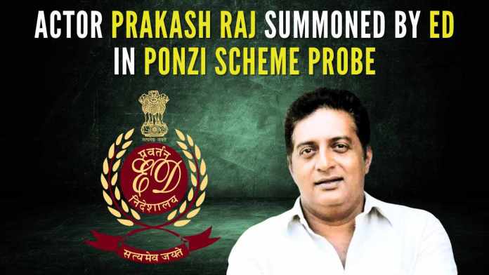 Actor Prakash Raj summoned by Enforcement Directorate in ponzi scheme probe Summons to Prakash Raj, a brand ambassador of Pranav Jewellers, is a part of the broader investigation into the alleged bogus gold investment scheme coined by the Jeweller.