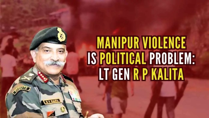 Manipur violence is political problem Lt Gen RP Kalita Our efforts have been to contain the violence and motivate both sides of the conflict to come for a peaceful resolution of the political problem, says Lt Gen Kalita