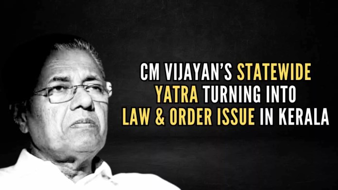 CM Vijayan’s statewide yatra turning into law & order issue in Kerala Vijayan’s yatra began from Kasargod last month and is passing through all the 140 Assembly constituencies