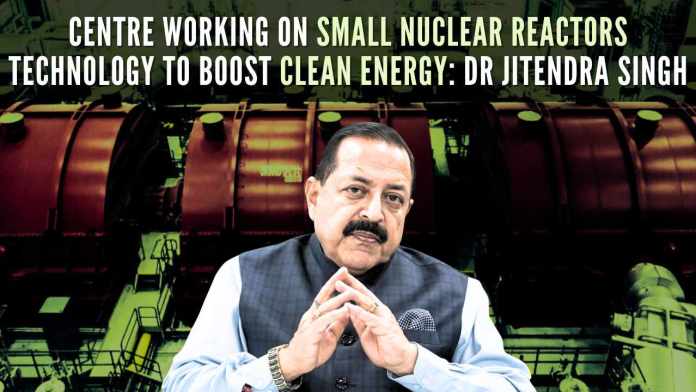 Centre working on small nuclear reactors technology to boost clean energy Dr Jitendra Singh says that SMRs aren't expected to replace conventional large-scale nuclear power plants, which serve as base load plants