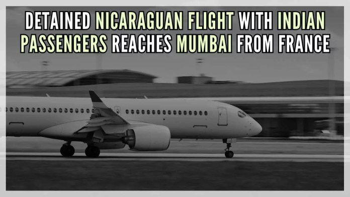 Detained Nicaraguan flight with Indian passengers reaches Mumbai from France After the French Police and judicial authorities completed their investigations, the flight was permitted to take off around 2.30 p.m. (local time) from Vatry Airport and landed in Mumbai after 4 a.m. (IST)