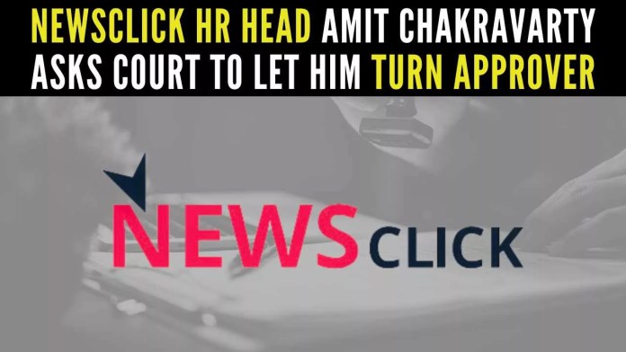 NewsClick HR head Amit Chakravarty asks court to let him turn approver NewsClick's HR dept head Amit Chakravarty filed an application in a Delhi court seeking its permission to become an approver