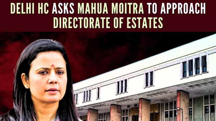 Delhi HC asks Mahua Moitra to approach Directorate of Estates In her petition, Moitra requested the setting aside of the Directorate of Estates’ Dec 11 order, or alternatively, permission to retain possession of the accommodation until the results of the 2024 LS elections are declare