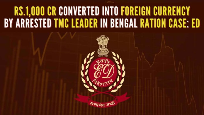 Rs 1,000 cr converted into foreign currency by arrested TMC leader in Bengal ration case: ED to court ED informed the special PMLA court that the currency conversion took place between the financial years 2012-13 and 2022-23