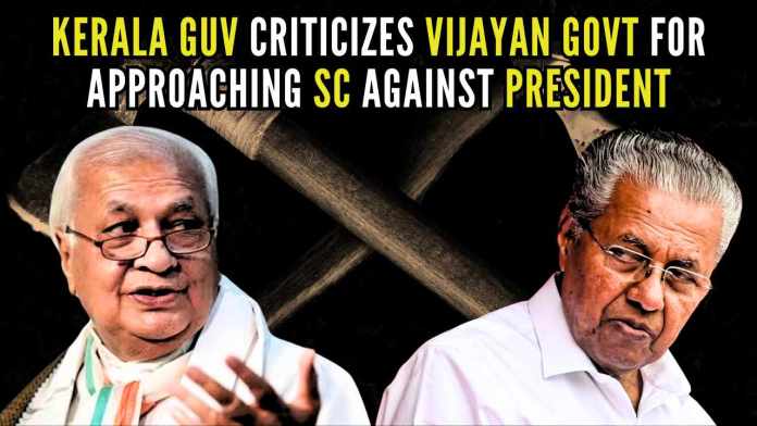 Kerala Guv criticizes CM Vijayan for approaching SC against President The Kerala Governor and Chief Minister Pinarayi Vijayan have been at loggerheads with each other over many state administrative issues