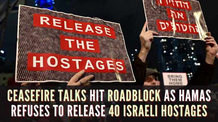 Ceasefire talks hit roadblock as Hamas refuses to release 40 Israeli hostages (1) Israel has insisted that for any further continuation of ceasefire talks, a minimum of 40 hostages have to be released