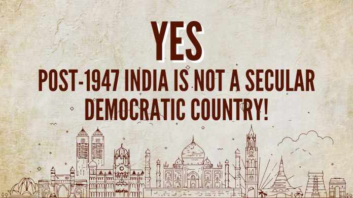 post-1947 India is not a secular democratic country! The natural question that arises at this crucial juncture is, will today’s Indians, especially Hindus of the 21st century, remain silent to the continuation of colonial policies?
