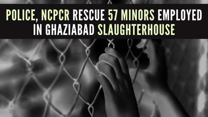 57 minors employed in Ghaziabad slaughterhouse A total of 57 minors, including 31 girls and 26 boys, were rescued from a slaughterhouse in UP's Ghaziabad