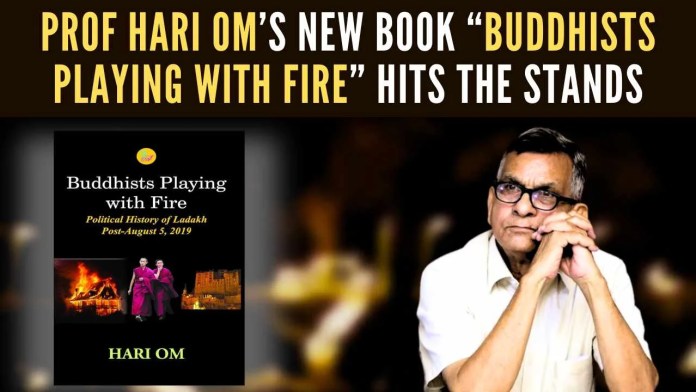 Prof Hari Om’s new book “Buddhists Playing With Fire” hits the stands The sudden and mind-boggling change in the political attitude of the Buddhist leadership in Ladakh in 2020 forms an important part of the book