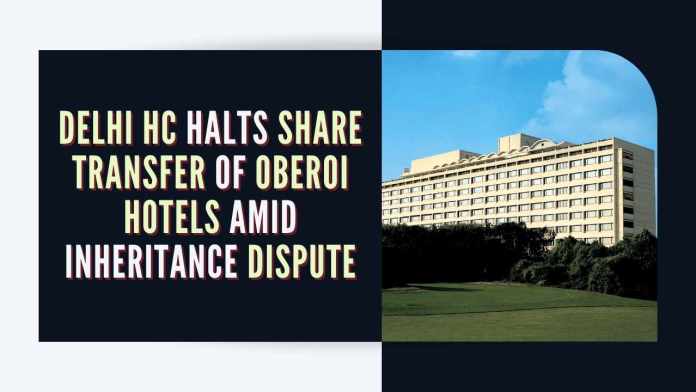 Delhi HC Halts Share Transfer of Oberoi Hotels Amid Inheritance Dispute The suit was filed by Anastasia and her mother (plaintiffs) against her brother, sister and cousin (defendants) alleging that they were obstructing the execution of the will
