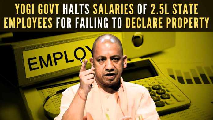 Yogi Govt Halts Salaries of 2.5 Lakh State Employees for Failing to Declare Property Yogi’s administration is being lauded for its stringent enforcement of ethical standards and accountability