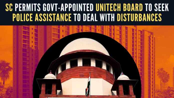 SC permits Centre-appointed Unitech Board to seek police assistance to deal with disturbances The bench had clarified that the newly constituted board can take any commercial decision in the interest of homebuyers and with regard to any pending projects
