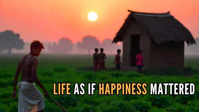 Life as if happiness mattered Bihar may be poor in the eyes of others with a low GDP, but on its own, it is truly rich