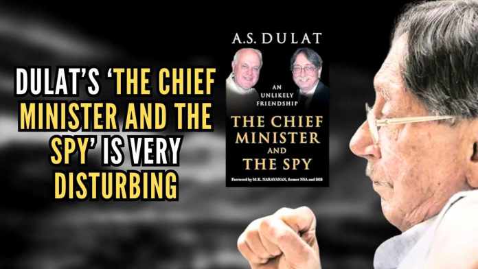 Dulat’s ‘The Chief Minister And The Spy’ is very disturbing Some of the revelations, which he made in his book, are also highly disturbing, astounding, and dumbfounding