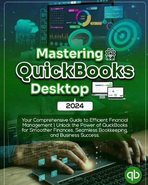 Mastering quickbooks desktop 2024: your comprehensive guide to