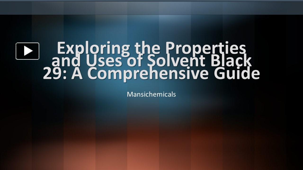 Exploring the properties and uses of solvent black 29: a comprehensive guide presentation