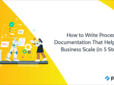 How To Write Process Documentation That Helps Your Business Scale In 5