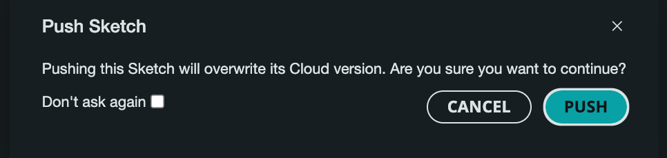 Warning Bo Pop Up in IDE that says: Push Sketch Pushing this Sketch will overwrite its Cloud version. Are you sure you want to continue?