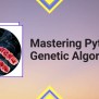 Mastering Python Genetic Algorithms: A Complete Guide