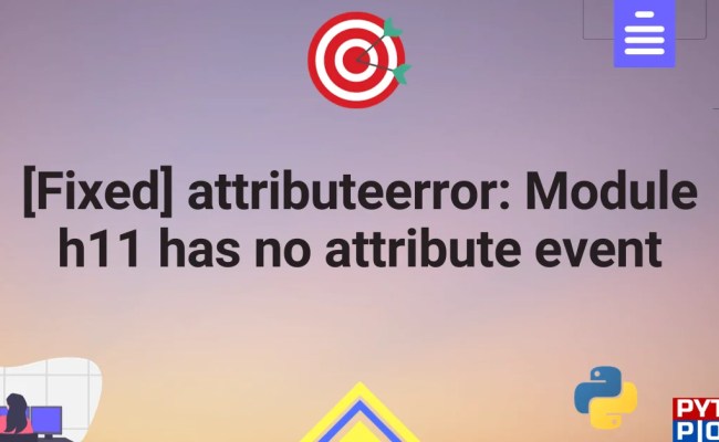 [Fixed] Attributeerror: Module H11 Has No Attribute Event - Python Pool
