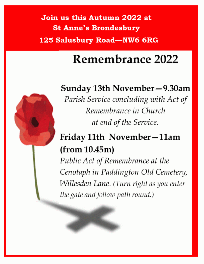 Friday 11th, 10.45 at the Cenotaph in Paddington Old Cemetery.
Sunday 13th, 9.30 at end of Parish Service at St Anne's, Brondesbury.