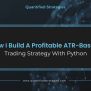 How I Build A Profitable ATR-Based Trading Strategy With Python ...