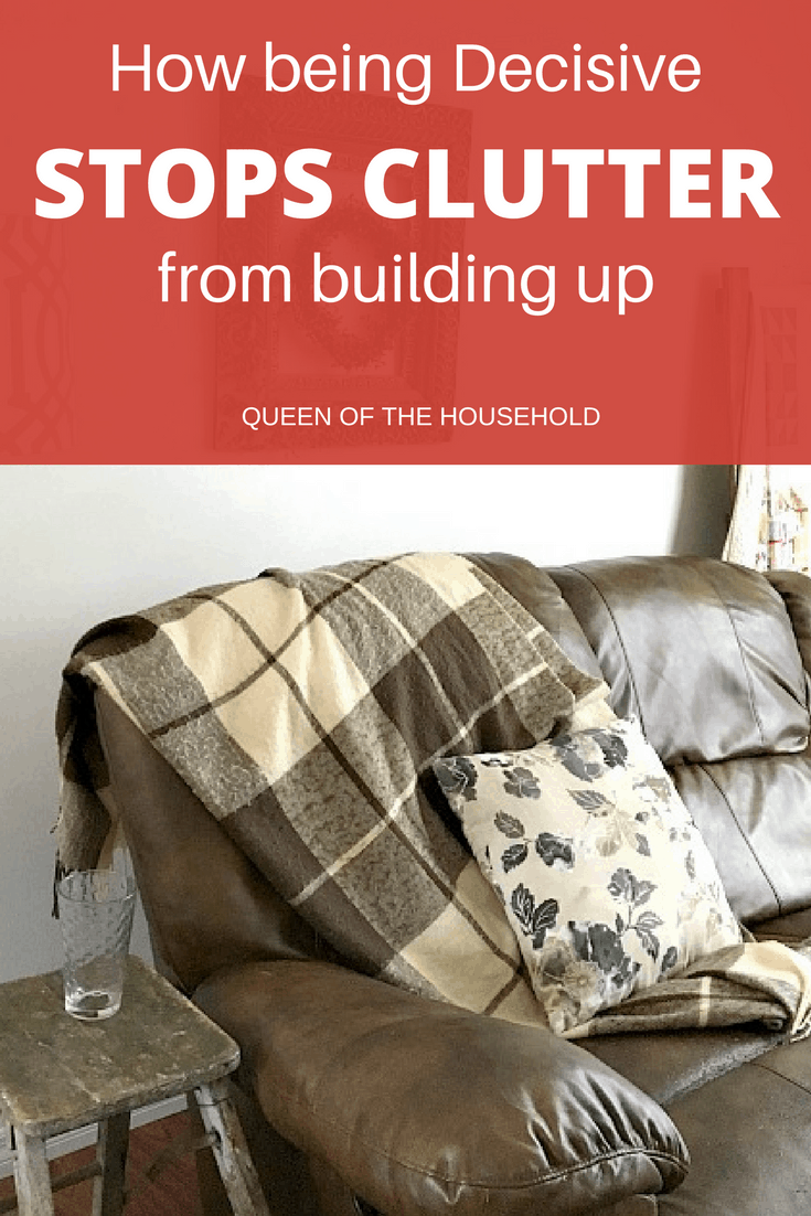 Are you tired of the clutter? Find out how being decisive can stop your clutter from building up. Read ways that you can declutter in your home to keep your home clutter free. #clutterfree #declutter #organize