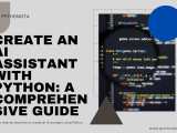 Create An Ai Assistant With Python A Comprehensive Guide