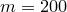 m=200