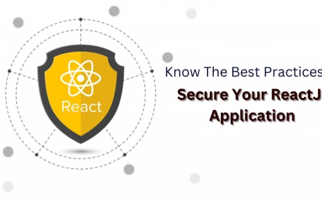 Know The Best Practices To Secure Your ReactJS Application