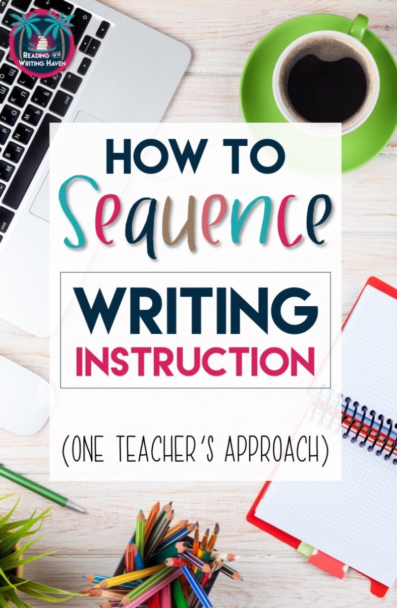 How to Sequence Writing Instruction Reading and Writing Haven