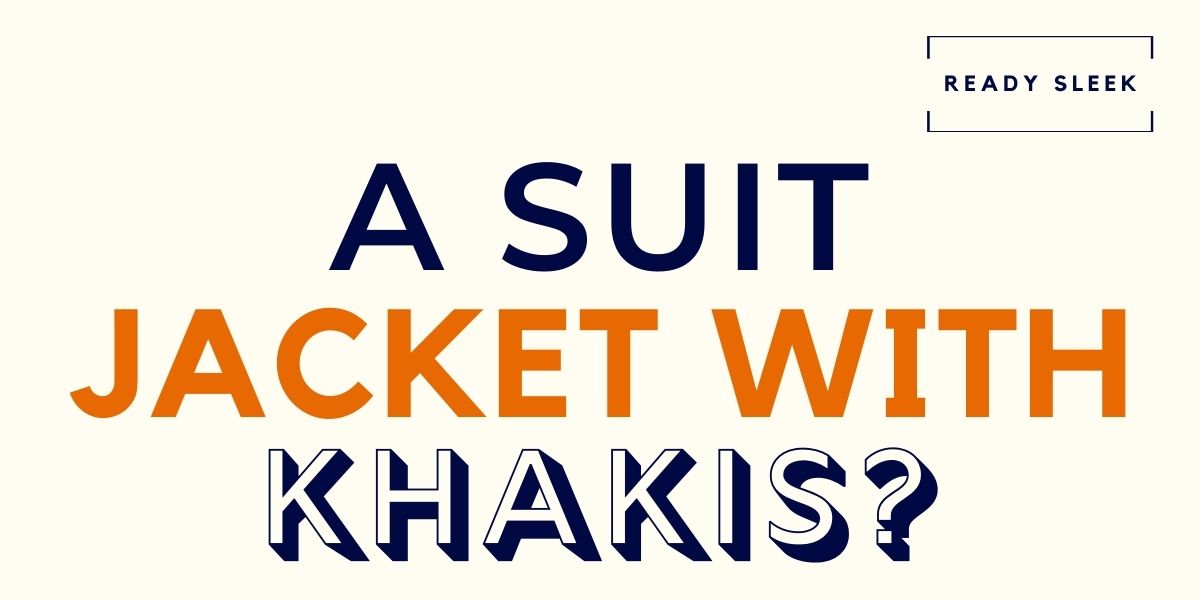 Can you wear a suit jacket with khakis? (explained) • ready sleek
