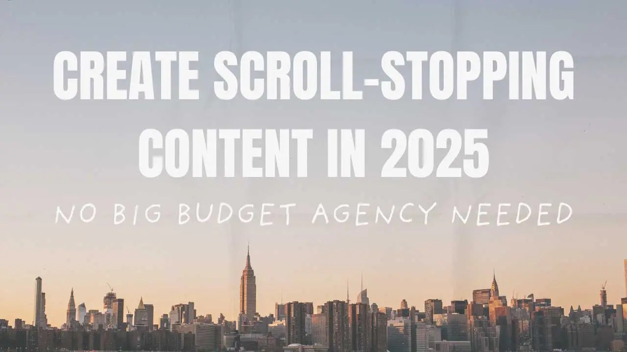 How to Create Scroll-Stopping Content in 2025 (Without a Big-Budget Agency)