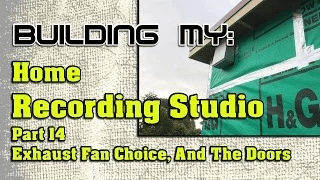 Building My Home Recording Studio – Part 14 – Exhaust Fan Choice And The Doors