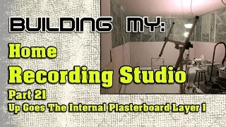 Building My Home Recording Studio – Part 21 – Up Goes The Internal Plasterboard Layer 1