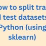 How To Split Data Into Train And Test Sets In Python With Sklearn