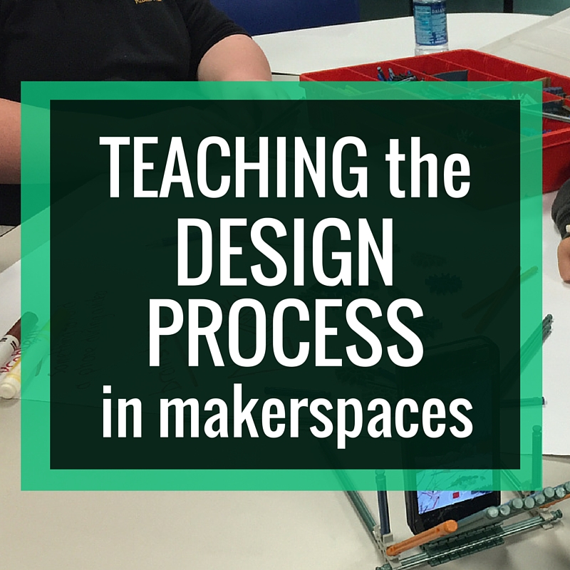 Teaching the Design Process in Makerspaces - Renovated Learning