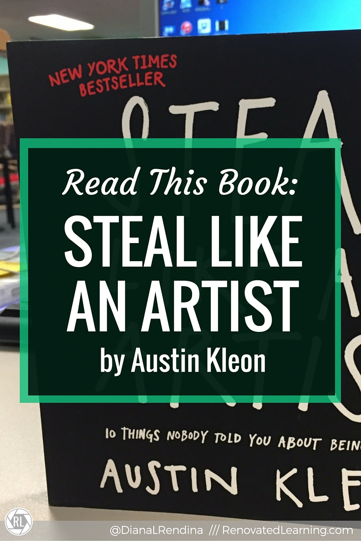 Read this Book: Steal Like an Artist | While being an educator might not be seen as a "creative" type career, the advice that Austin Kleon offers about sharing your work and putting yourself out there really resonates with me. There's a great deal we educators have to learn from him. | RenovatedLearning.com