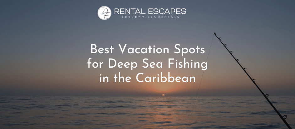 Best Vacation Spots for Deep Sea Fishing in the Caribbean