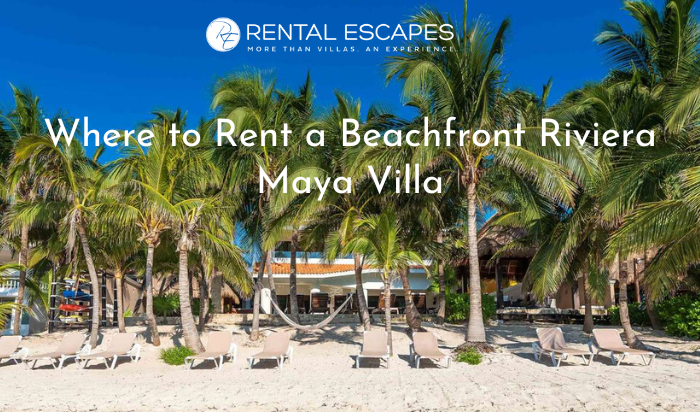 Where to Rent a Beachfront Riviera Maya Villa