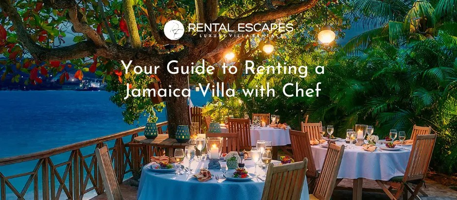 Your Guide to Renting a Jamaica Villa with Chef