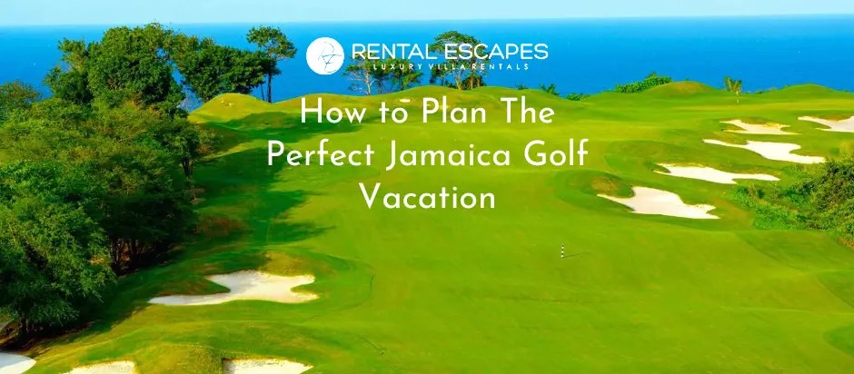 How to Plan the Perfect Jamaica Golf Vacation