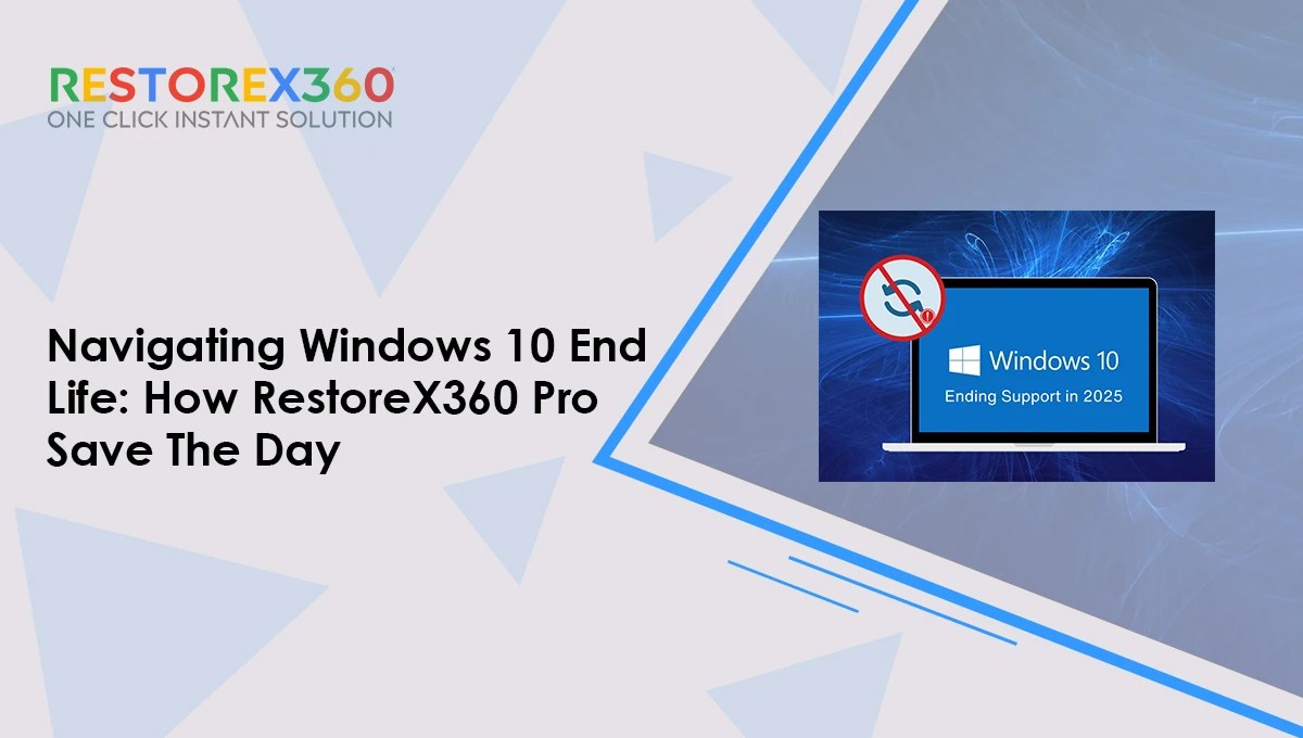Navigating Windows 10 End Of Life How RestoreX360 Pro Can Save The Day